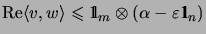 $\displaystyle \mathrm{Re}\langle v,w\rangle\leqslant\mathrm{1\!\!\!\:l}_m\otimes(\alpha-\varepsilon\mathrm{1\!\!\!\:l}_n)$