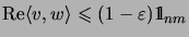 $\displaystyle \mathrm{Re}\langle v,w\rangle\leqslant(1-\varepsilon)\mathrm{1\!\!\!\:l}_{nm}$