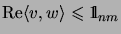 $\displaystyle \mathrm{Re}\langle v,w\rangle\leqslant\mathrm{1\!\!\!\:l}_{nm}$