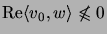 $\displaystyle \mathrm{Re}\langle v_0,w\rangle\not\leqslant 0$