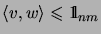 $\displaystyle \langle v,w\rangle\leqslant\mathrm{1\!\!\!\:l}_{nm}$