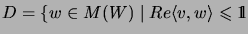 $ D=\{w\in M(W)\;\vert\;Re\langle v,w\rangle\leqslant\mathrm{1\!\!\!\:l}$