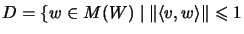 $ D=\{w\in M(W)\;\vert\;\Vert\langle v,w\rangle\Vert\leqslant 1$