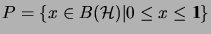 $\displaystyle P=\{x\in B(\H)\vert\leq x\leq \mathrm{1\!\!\!\:l}\}
$