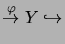 $\displaystyle \stackrel{\varphi}{\rightarrow } Y\hookrightarrow$