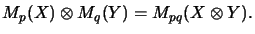 $\displaystyle {}M_p(X) \otimes M_q(Y) = M_{pq}(X \otimes Y).$