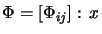 $\displaystyle \Phi = [\Phi_{ij}] : \, x$