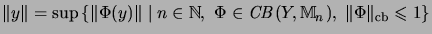 $\displaystyle \Vert y\Vert=\sup\left\{\Vert\Phi(y)\Vert\;\vert\;n\in{\mathbb{N}...
...athit{CB}(Y,{\mathbb{M}}_n),\;\Vert\Phi\Vert _{\mathrm{cb}}
\leqslant 1\right\}$