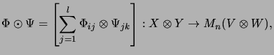 $\displaystyle \Phi \odot \Psi =
\left[\sum_{j=1}^l \Phi_{ij} \otimes \Psi_{jk}\right] :
X \otimes Y \rightarrow M_{n}(V \otimes W),
$