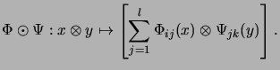 $\displaystyle \Phi \odot \Psi : x \otimes y \mapsto
\left[\sum_{j=1}^l \Phi_{ij}(x) \otimes \Psi_{jk}(y) \right].
$