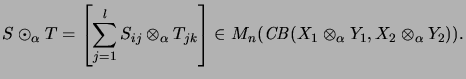 $\displaystyle S \odot_\alpha T = \left[\sum_{j=1}^l S_{ij} \otimes_\alpha T_{jk}\right]
\in M_n(\mathit{CB}(X_1 \otimes_\alpha Y_1, X_2 \otimes_\alpha Y_2)).
$