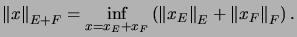 $\displaystyle { \left\Norm x \right\Norm }_{E+F} = \inf_{x = x_E + x_F}
\left( ...
...eft\Norm x_E \right\Norm }_{E} + { \left\Norm x_F \right\Norm }_{F} \right) .
$