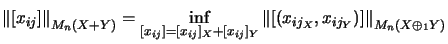 $\displaystyle { \left\Norm [x_{ij}] \right\Norm }_{M_n(X+Y)}
= \inf_{[x_{ij}] ...
...{ \left\Norm [\left(x_{ij_X},x_{ij_Y}\right)] \right\Norm }_{M_n(X \oplus_1 Y)}$