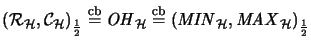 $ ({\mathcal{R}}_{\H},{\mathcal{C}}_{\H})_\frac{1}{2} \stackrel{\mathrm{cb}}{=}\...
...{\H} \stackrel{\mathrm{cb}}{=}(\mathit{MIN}_{\H},\mathit{MAX}_{\H})_\frac{1}{2}$