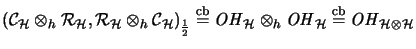 $ ({\mathcal{C}}_{\H} \otimes_h {\mathcal{R}}_{\H}, {\mathcal{R}}_{\H} \otimes_h...
...otimes_h \mathit{OH}_{\H} \stackrel{\mathrm{cb}}{=}\mathit{OH}_{\H\otimes \H}
$