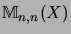 $ {\mathbb{M}}_{n,n}(X)$