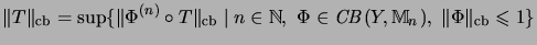 $\displaystyle \Vert T\Vert _{\mathrm{cb}}=\sup\{\Vert\Phi^{(n)}\circ T\Vert _{\...
...i\in\mathit{CB}(Y,{\mathbb{M}}_n),\;
\Vert\Phi\Vert _{\mathrm{cb}}\leqslant 1\}$