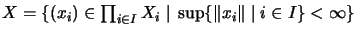 $ X=\{(x_i)\in\prod_{i\in I}X_i\;\vert\;\sup\{\Vert x_i\Vert\;\vert\;i\in I\}<\infty\}$