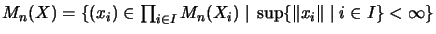 $ M_n(X)=\{(x_i)\in\prod_{i\in I}M_n(X_i)\;\vert\;\sup\{\Vert x_i\Vert\;\vert\;i\in I\}<\infty\}$