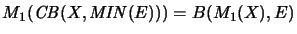 $\displaystyle M_1(\mathit{CB}(X,\mathit{MIN}(E))) = B(M_1(X),E)$