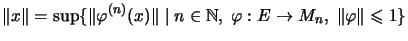 $\displaystyle \Vert x\Vert=\sup\{\Vert\varphi^{(n)}(x)\Vert\;\vert\;n\in {\mathbb{N}},\;
\varphi:E\to M_n,\;\Vert\varphi\Vert\leqslant 1\}$