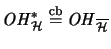 $\displaystyle \mathit{OH}_{\H}^* \stackrel{\mathrm{cb}}{=}\mathit{OH}_{\overline{\H}}$