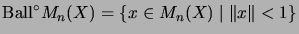 $ \mathrm{Ball}^\circ M_n(X) = \{x\in M_n(X)\;\vert\;\Vert x\Vert< 1\}$