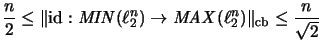 $\displaystyle \frac{n}{2} \leq \Vert\mathrm{id}:\mathit{MIN}(\ell_2^n) \rightarrow \mathit{MAX}(\ell_2^n) \Vert _{\mathrm{cb}}
\leq \frac{n}{\sqrt{2}} $