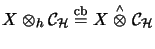 $\displaystyle X \otimes_{h}{\mathcal{C}}_\H\stackrel{\mathrm{cb}}{=}X \stackrel{\scriptscriptstyle \wedge}{\otimes}{\mathcal{C}}_\H$