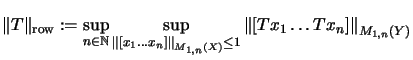 $\displaystyle \Vert T\Vert _{\mathrm{row}}
:=\sup_{n \in {\mathbb{N}}}
\sup_{\...
...}(X)}\leq 1}
\left\Vert\left[Tx_1 \ldots Tx_n\right]\right\Vert _{M_{1,n}(Y)}
$