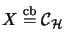 $ X \stackrel{\mathrm{cb}}{=}{\mathcal{C}}_\H$