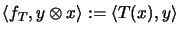 $\displaystyle \langle f_T, y \otimes x \rangle := \langle T(x),y \rangle$