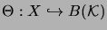 $ \Theta: X \hookrightarrow B(\mathcal{K})$