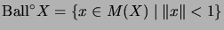 $ \mathrm{Ball}^\circ X = \{x\in M(X)\;\vert\;\Vert x\Vert< 1\}$