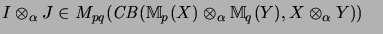 $\displaystyle {
I \otimes_\alpha J
\in
M_{pq}(\mathit{CB}({\mathbb{M}}_p(X) \otimes_\alpha {\mathbb{M}}_q(Y), X \otimes_\alpha Y))}
\mbox{\quad}$