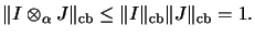 $\displaystyle \Vert I \otimes_\alpha J\Vert _\mathrm{cb}
\leq
\Vert I\Vert _\mathrm{cb}\Vert J\Vert _\mathrm{cb}= 1.$