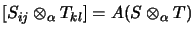 $\displaystyle [S_{ij} \otimes_\alpha T_{kl}] = A (S \otimes_\alpha T)$