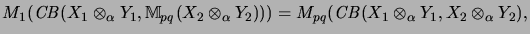 $\displaystyle M_1(\mathit{CB}(X_1 \otimes_\alpha Y_1, {\mathbb{M}}_{pq}(X_2 \ot...
...ha Y_2)))
=
M_{pq}(\mathit{CB}(X_1 \otimes_\alpha Y_1, X_2 \otimes_\alpha Y_2),$