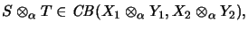 $\displaystyle S \otimes_\alpha T \in \mathit{CB}(X_1 \otimes_\alpha Y_1, X_2 \otimes_\alpha Y_2),
$