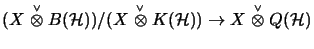 $\displaystyle (X\stackrel{\scriptscriptstyle \vee}{\otimes}B({\cal H}))/(X\stac...
...times}K({\cal H})
) \to X\stackrel{\scriptscriptstyle \vee}{\otimes}Q({\cal H})$