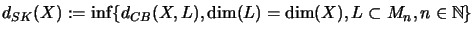 $\displaystyle d_{SK}(X):=\inf\{d_{CB}(X,L), \dim (L)=\dim (X),
L\subset M_n , n\in {\mathbb{N}}\}
$