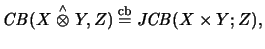 $\displaystyle \mathit{CB}(X \stackrel{\scriptscriptstyle \wedge}{\otimes}Y,Z) \stackrel{\mathrm{cb}}{=}\mathit{JCB}(X \times Y; Z),
$