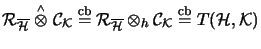 $ {\mathcal{R}}_{\overline{\H}} \stackrel{\scriptscriptstyle \wedge}{\otimes}{\m...
...\otimes_{h}{\mathcal{C}}_\mathcal{K}\stackrel{\mathrm{cb}}{=}
T(\H,\mathcal{K})$