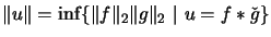 $ \Vert u\Vert=\inf \{ \Vert f\Vert _2 \Vert g\Vert _2 ~\vert~ u = f * {\check{g}} \}$