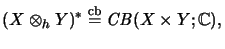 $\displaystyle (X\otimes_h Y)^* \stackrel{\mathrm{cb}}{=}\mathit{CB}(X \times Y;{\mathbb{C}}),
$