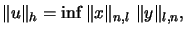 $\displaystyle \Vert u\Vert _h = \inf
\Vert x\Vert _{n,l}\ \Vert y\Vert _{l,n},
$