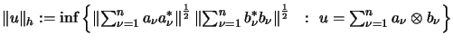 $\displaystyle \mbox{$
\Vert u\Vert _h := \inf\left\{
\left\Vert \sum_{\nu=1}...
...\Vert
^\frac{1}{2}\
\ :\ u = \sum_{\nu=1}^n a_\nu \otimes b_\nu
\right \}$}$