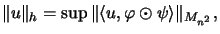 $\displaystyle \Vert u\Vert _h = \sup \Vert\langle u, \varphi \odot \psi \rangle\Vert _{M_{n^2}},
$