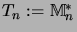 $ T_n := {\mathbb{M}}_n^*$