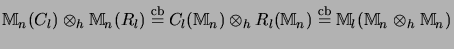 $\displaystyle {{\mathbb{M}}_n(C_l) \otimes_h {\mathbb{M}}_n(R_l) \stackrel{\mat...
...ackrel{\mathrm{cb}}{=}
{\mathbb{M}}_l({\mathbb{M}}_n \otimes_h {\mathbb{M}}_n)}$